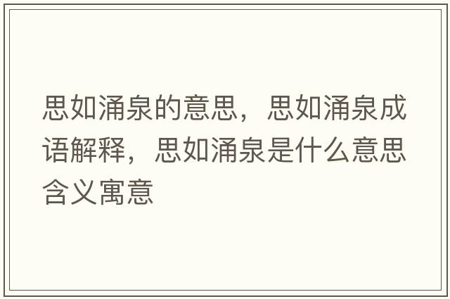 思如涌泉的意思，思如涌泉成語(yǔ)解釋?zhuān)既缬咳鞘裁匆馑己x寓意