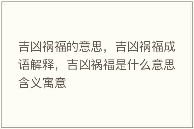 吉兇禍福的意思，吉兇禍福成語(yǔ)解釋?zhuān)獌吹湼Ｊ鞘裁匆馑己x寓意