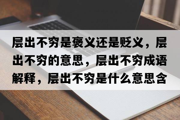層出不窮是褒義還是貶義，層出不窮的意思，層出不窮成語(yǔ)解釋?zhuān)瑢映霾桓F是什么意思含義寓意