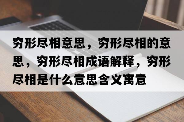 窮形盡相意思，窮形盡相的意思，窮形盡相成語(yǔ)解釋?zhuān)F形盡相是什么意思含義寓意