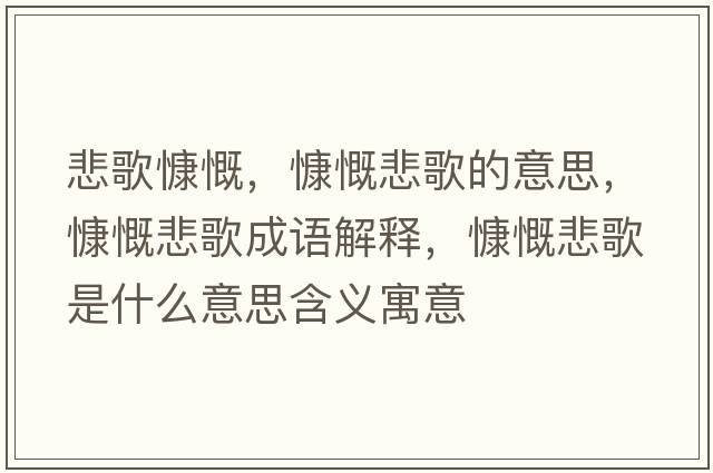 悲歌慷慨，慷慨悲歌的意思，慷慨悲歌成語(yǔ)解釋?zhuān)犊枋鞘裁匆馑己x寓意