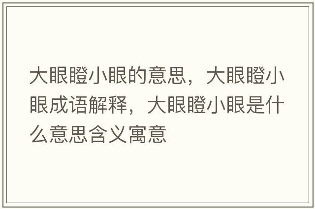 大眼瞪小眼的意思，大眼瞪小眼成語(yǔ)解釋?zhuān)笱鄣尚⊙凼鞘裁匆馑己x寓意