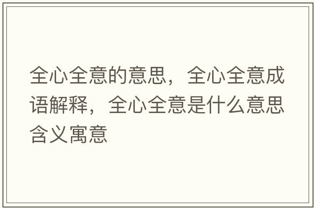 全心全意的意思，全心全意成語(yǔ)解釋?zhuān)娜馐鞘裁匆馑己x寓意