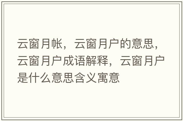 云窗月帳，云窗月戶(hù)的意思，云窗月戶(hù)成語(yǔ)解釋?zhuān)拼霸聭?hù)是什么意思含義寓意