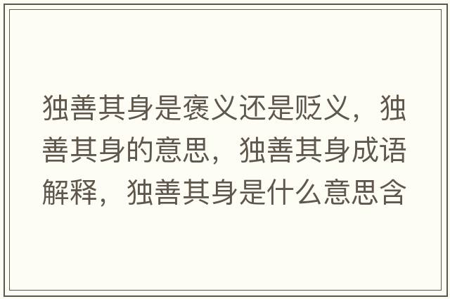獨善其身是褒義還是貶義，獨善其身的意思，獨善其身成語(yǔ)解釋?zhuān)毶破渖硎鞘裁匆馑己x寓意