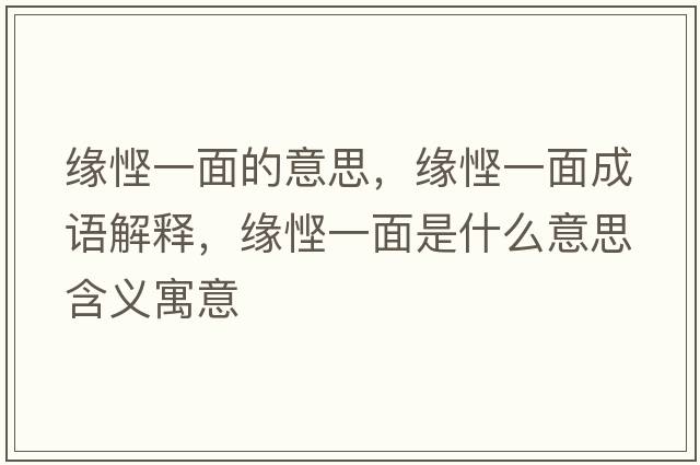 緣慳一面的意思，緣慳一面成語(yǔ)解釋?zhuān)墤a一面是什么意思含義寓意