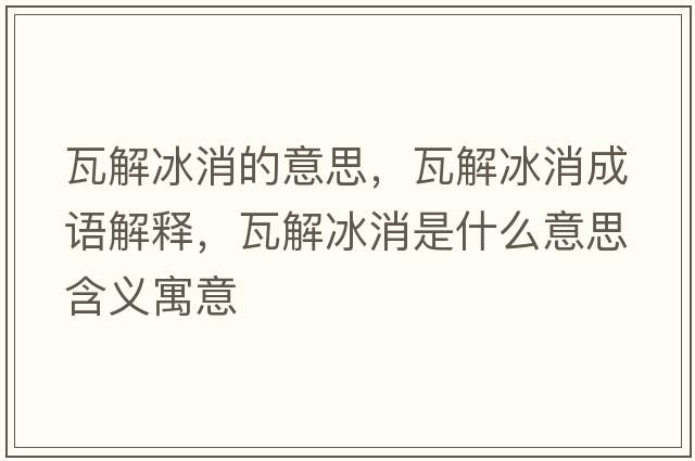 瓦解冰消的意思，瓦解冰消成語(yǔ)解釋?zhuān)呓獗鞘裁匆馑己x寓意