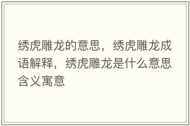繡虎雕龍的意思，繡虎雕龍成語(yǔ)解釋?zhuān)C虎雕龍是什么意思含義寓意