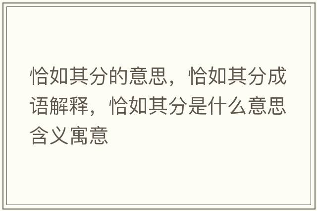 恰如其分的意思，恰如其分成語(yǔ)解釋?zhuān)∪缙浞质鞘裁匆馑己x寓意