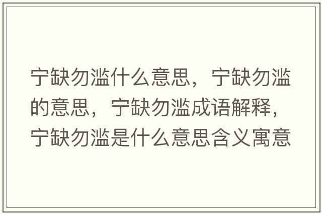 寧缺勿濫什么意思，寧缺勿濫的意思，寧缺勿濫成語(yǔ)解釋?zhuān)瑢幦蔽馂E是什么意思含義寓意