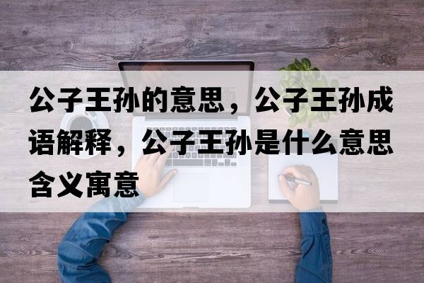 公子王孫的意思，公子王孫成語(yǔ)解釋?zhuān)油鯇O是什么意思含義寓意