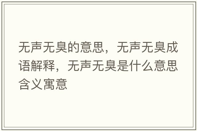 無(wú)聲無(wú)臭的意思，無(wú)聲無(wú)臭成語(yǔ)解釋?zhuān)瑹o(wú)聲無(wú)臭是什么意思含義寓意
