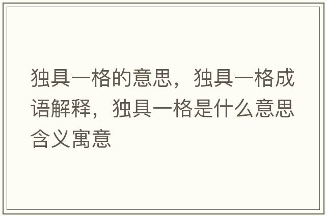 獨具一格的意思，獨具一格成語(yǔ)解釋?zhuān)毦咭桓袷鞘裁匆馑己x寓意