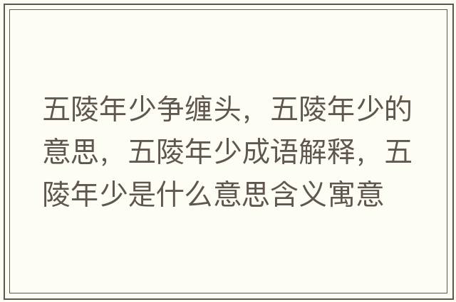 五陵年少爭纏頭，五陵年少的意思，五陵年少成語(yǔ)解釋?zhuān)辶昴晟偈鞘裁匆馑己x寓意