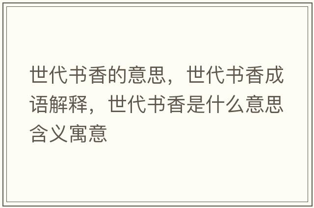 世代書(shū)香的意思，世代書(shū)香成語(yǔ)解釋?zhuān)来鷷?shū)香是什么意思含義寓意