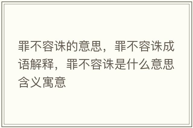 罪不容誅的意思，罪不容誅成語(yǔ)解釋?zhuān)锊蝗菡D是什么意思含義寓意