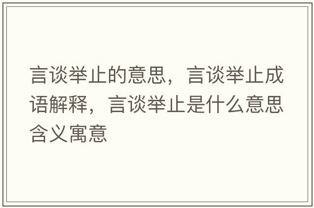 言談舉止的意思，言談舉止成語(yǔ)解釋?zhuān)哉勁e止是什么意思含義寓意