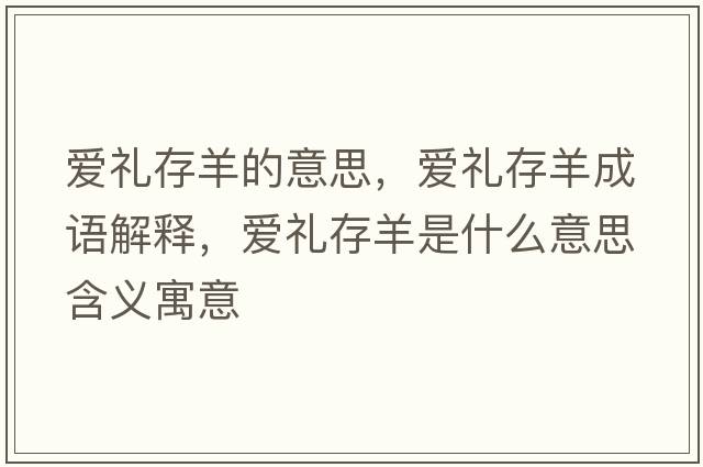 愛(ài)禮存羊的意思，愛(ài)禮存羊成語(yǔ)解釋?zhuān)瑦?ài)禮存羊是什么意思含義寓意