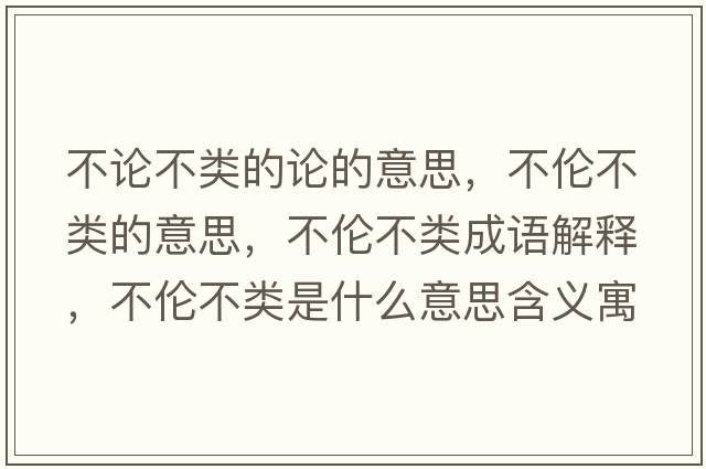 不論不類(lèi)的論的意思，不倫不類(lèi)的意思，不倫不類(lèi)成語(yǔ)解釋?zhuān)粋惒活?lèi)是什么意思含義寓意
