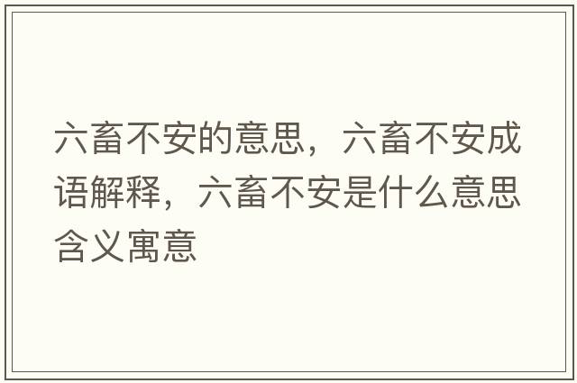 六畜不安的意思，六畜不安成語(yǔ)解釋?zhuān)蟛话彩鞘裁匆馑己x寓意