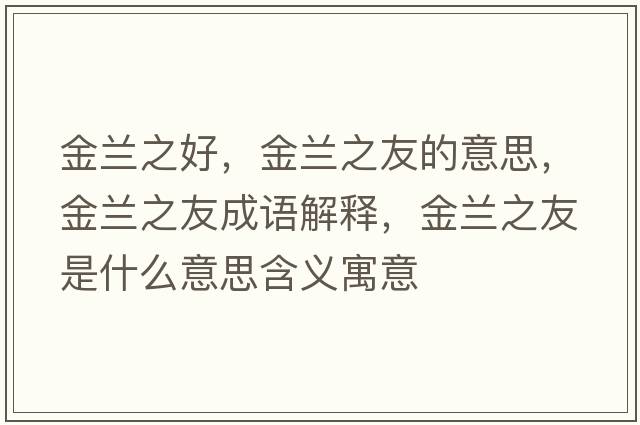 金蘭之好，金蘭之友的意思，金蘭之友成語(yǔ)解釋?zhuān)鹛m之友是什么意思含義寓意