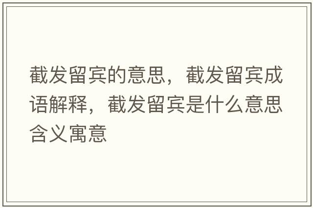 截發(fā)留賓的意思，截發(fā)留賓成語(yǔ)解釋?zhuān)匕l(fā)留賓是什么意思含義寓意