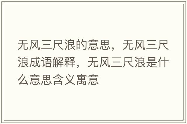 無(wú)風(fēng)三尺浪的意思，無(wú)風(fēng)三尺浪成語(yǔ)解釋?zhuān)瑹o(wú)風(fēng)三尺浪是什么意思含義寓意