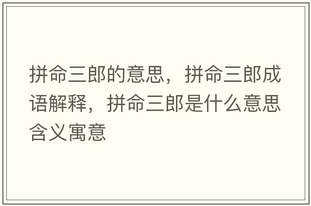 拼命三郎的意思，拼命三郎成語(yǔ)解釋?zhuān)疵墒鞘裁匆馑己x寓意