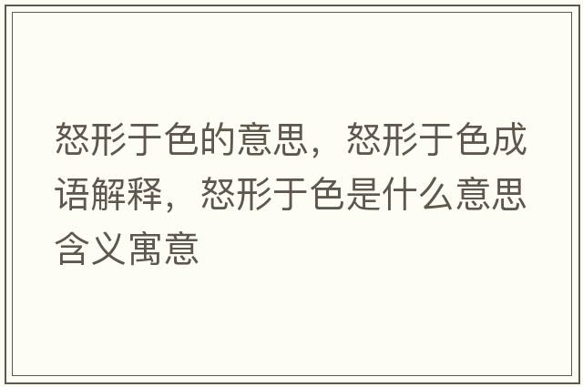 怒形于色的意思，怒形于色成語(yǔ)解釋?zhuān)斡谏鞘裁匆馑己x寓意