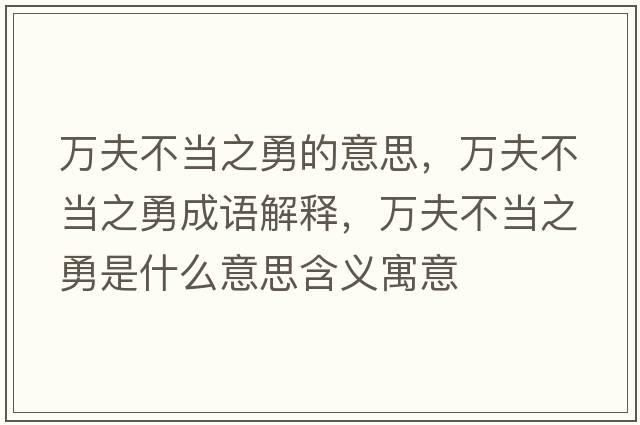 萬(wàn)夫不當之勇的意思，萬(wàn)夫不當之勇成語(yǔ)解釋?zhuān)f(wàn)夫不當之勇是什么意思含義寓意