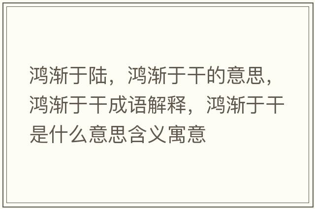 鴻漸于陸，鴻漸于干的意思，鴻漸于干成語(yǔ)解釋?zhuān)櫇u于干是什么意思含義寓意