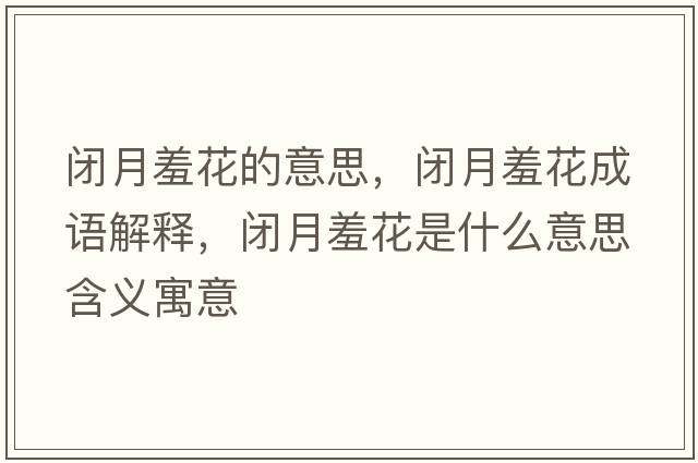 閉月羞花的意思，閉月羞花成語(yǔ)解釋?zhuān)]月羞花是什么意思含義寓意