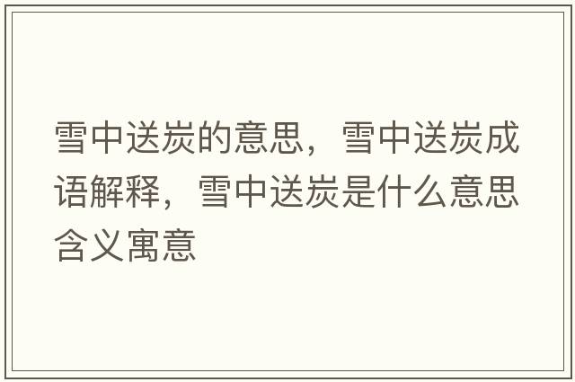 雪中送炭的意思，雪中送炭成語(yǔ)解釋?zhuān)┲兴吞渴鞘裁匆馑己x寓意