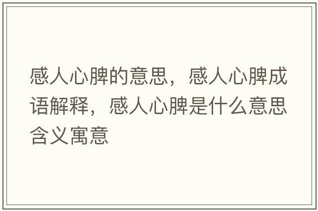 感人心脾的意思，感人心脾成語(yǔ)解釋?zhuān)腥诵钠⑹鞘裁匆馑己x寓意
