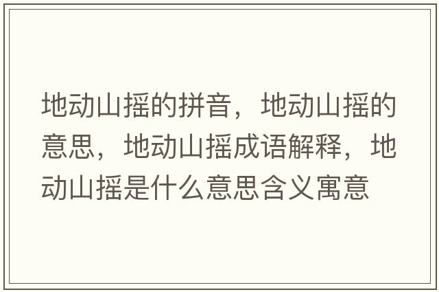 地動(dòng)山搖的拼音，地動(dòng)山搖的意思，地動(dòng)山搖成語(yǔ)解釋?zhuān)貏?dòng)山搖是什么意思含義寓意