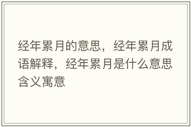 經(jīng)年累月的意思，經(jīng)年累月成語(yǔ)解釋?zhuān)?jīng)年累月是什么意思含義寓意