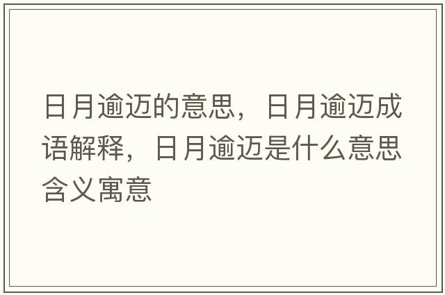 日月逾邁的意思，日月逾邁成語(yǔ)解釋?zhuān)赵掠膺~是什么意思含義寓意