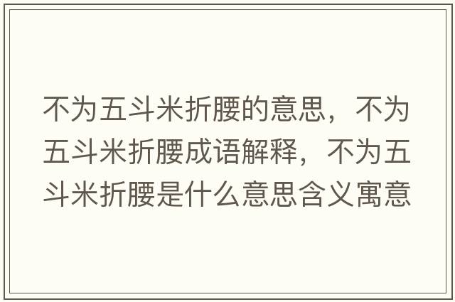 不為五斗米折腰的意思，不為五斗米折腰成語(yǔ)解釋?zhuān)粸槲宥访渍垩鞘裁匆馑己x寓意