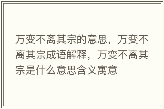 萬(wàn)變不離其宗的意思，萬(wàn)變不離其宗成語(yǔ)解釋?zhuān)f(wàn)變不離其宗是什么意思含義寓意