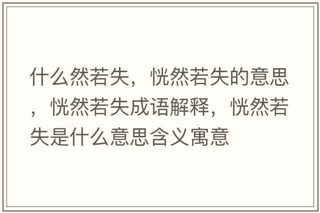 什么然若失，恍然若失的意思，恍然若失成語(yǔ)解釋?zhuān)腥蝗羰鞘裁匆馑己x寓意