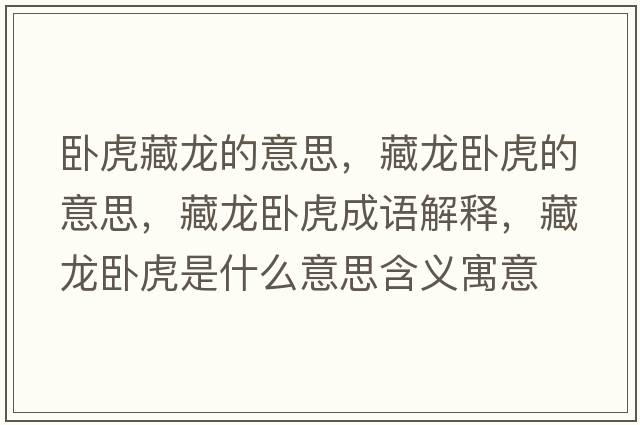臥虎藏龍的意思，藏龍臥虎的意思，藏龍臥虎成語(yǔ)解釋?zhuān)佚埮P虎是什么意思含義寓意