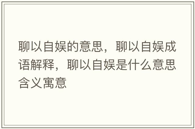 聊以自?shī)实囊馑?，聊以自?shī)食烧Z(yǔ)解釋?zhuān)囊宰詩(shī)适鞘裁匆馑己x寓意