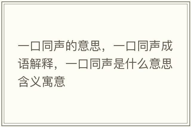 一口同聲的意思，一口同聲成語(yǔ)解釋?zhuān)豢谕暿鞘裁匆馑己x寓意
