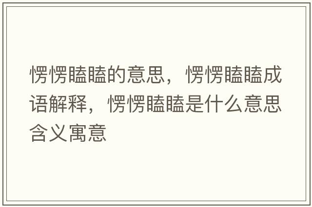 愣愣瞌瞌的意思，愣愣瞌瞌成語(yǔ)解釋?zhuān)躲额ь鞘裁匆馑己x寓意