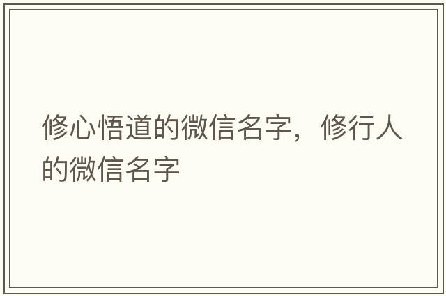 修心悟道的微信名字，修行人的微信名字