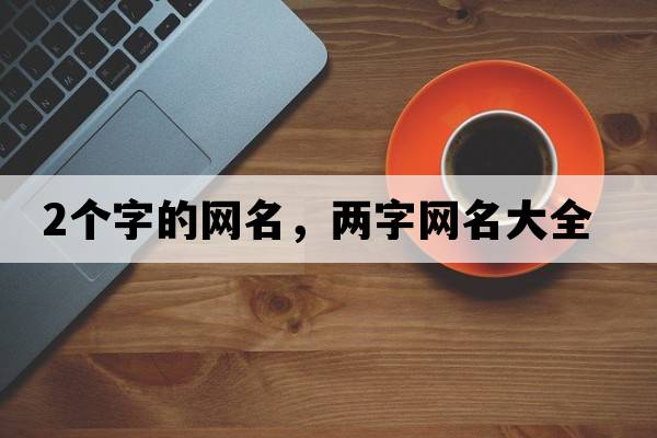 2個(gè)字的網(wǎng)名，兩字網(wǎng)名大全