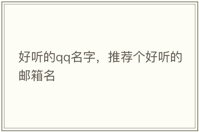 好聽(tīng)的qq名字，推薦個(gè)好聽(tīng)的郵箱名