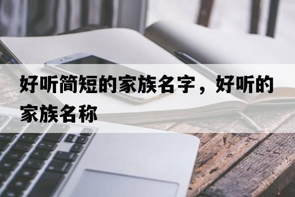 好聽(tīng)簡(jiǎn)短的家族名字，好聽(tīng)的家族名稱(chēng)