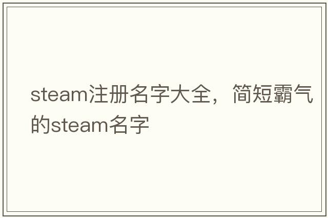 steam注冊名字大全，簡(jiǎn)短霸氣的steam名字
