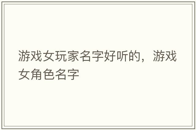 游戲女玩家名字好聽(tīng)的，游戲女角色名字